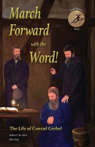March Forward with the Word! The Life of Conrad Grebel