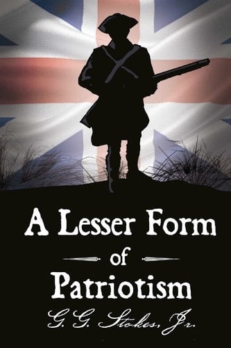A Lesser Form of Patriotism A Novel of the King's Carolina Rangers and the American Revolution in the South