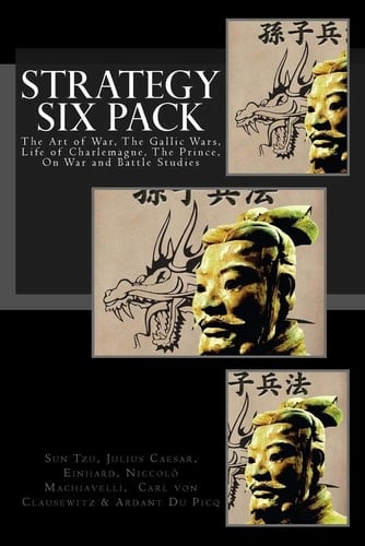 Strategy Six Pack The Art of War, The Gallic Wars, Life of Charlemagne, The Prince, On War and Battle Studies