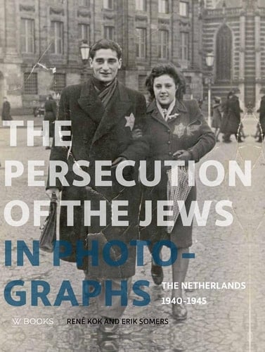 The Persecution of the Jews in Photographs The Netherlands 1940-1945