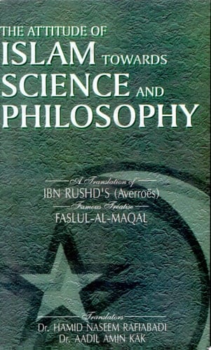 The Attitude of Islam Towards Science and Philosophy A Translation of Ibn Rushd's (Averroës) Famous Treatise Faslul-al-maqal