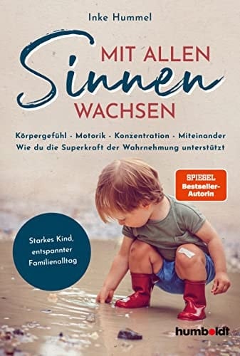 Mit allen Sinnen wachsen Körpergefühl - Motorik - Konzentration - Miteinander. Wie du die Superkraft der Wahrnehmung unterstützt. Starkes Kind, entspannter Familienalltag. Für 2-6-jährige Kinder. Spiegel-Bestsellerautorin