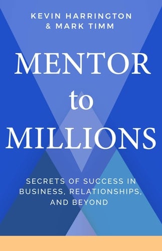 Mentor to Millions Secrets of Success in Business, Relationships, and Beyond