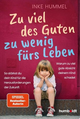 Zu viel des Guten - zu wenig fürs Leben Warum zu viel gute Absicht deinem Kind schadet. So stärkst du dein Kind für die Herausforderungen der Zukunft. Spiegel-Bestsellerautorin