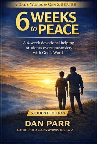 6 Weeks to Peace: A 6-Week Devotional Helping Students Overcome Anxiety and Build Confidence in God’s Word (A Dad's Words to Gen Z)