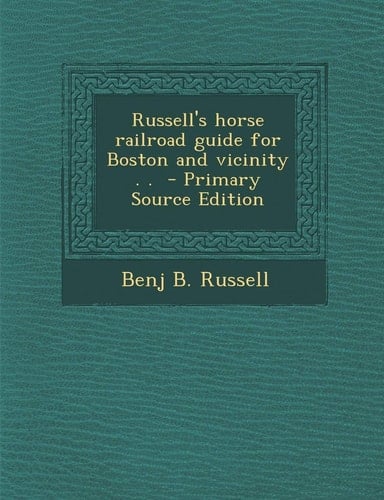 Russell's Horse Railroad Guide for Boston and Vicinity . . - Primary Source Edition