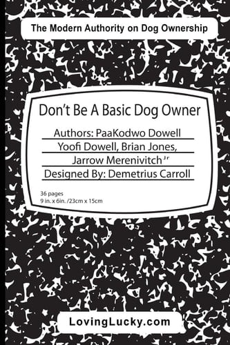 Don't Be a Basic Dog Owner Don't Be a Basic Dog Owner: Dog Owner and Their Dog Can Enjoy Each Other in Ways Like Never Before. the Pet Industry's Newest Authority on Modern Pet Ownership Have Penned a Must Have Book for All Dog Enthusiasts, Even If They Don't Have a Dog of Their Own!