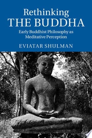 Rethinking the Buddha Early Buddhist Philosophy as Meditative Perception