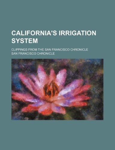 California's irrigation system; Clippings from the San Francisco chronicle