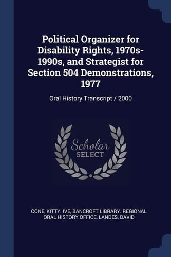 Political Organizer for Disability Rights, 1970s-1990s, and Strategist for Section 504 Demonstrations, 1977 Oral History Transcript / 2000