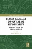 German-East Asian Encounters and Entanglements Affinity in Culture and Politics Since 1945