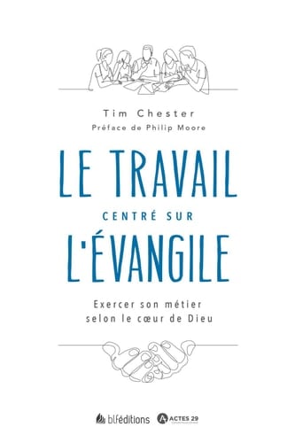 Le travail centré sur l'Évangile Exercer son métier selon le cœur de Dieu