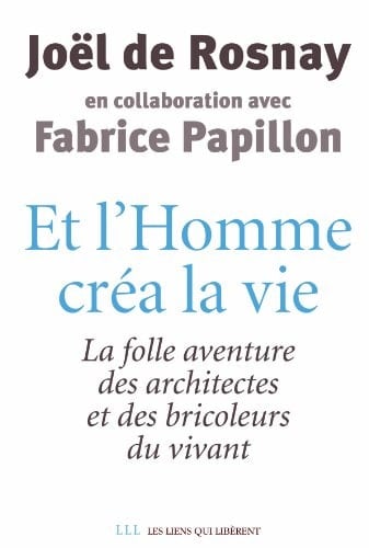Et l'homme créa la vie-- la folle aventure des architectes et des bricoleurs du vivant
