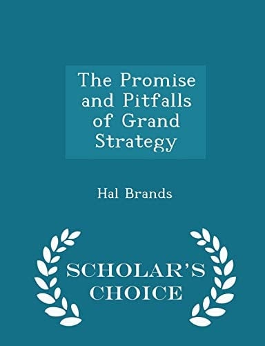 The Promise and Pitfalls of Grand Strategy - Scholar's Choice Edition