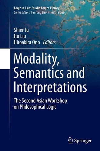 Modality, Semantics and Interpretations The Second Asian Workshop on Philosophical Logic