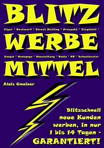 Blitzwerbemittel Blitzschnell neue Kunden werben, in 1 bis 14 Tagen - Garantiert! ; [Flyer, Postwurf, Direct mailing, Prospekt, Flugblatt, Google, Homepage, Hauszeitung, Radio, PR, Schaufenster]