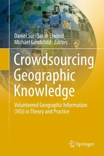 Crowdsourcing Geographic Knowledge Volunteered Geographic Information (VGI) in Theory and Practice