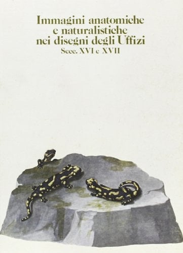 Immagini anatomiche e naturalistiche nei disegni degli Uffizi, secc. XVI e XVII