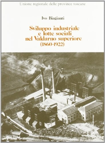 Sviluppo industriale e lotte sociali nel Valdarno superiore, 1860-1922