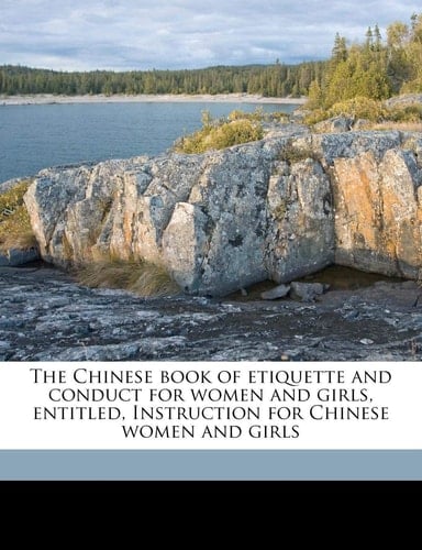 The Chinese book of etiquette and conduct for women and girls, entitled, Instruction for Chinese women and girls