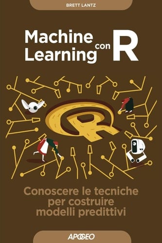 Machine Learning con R Conoscere le tecniche per costruire modelli predittivi
