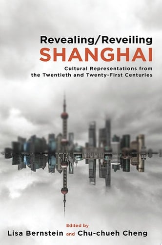 Revealing/Reveiling Shanghai Cultural Representations from the Twentieth and Twenty-First Centuries