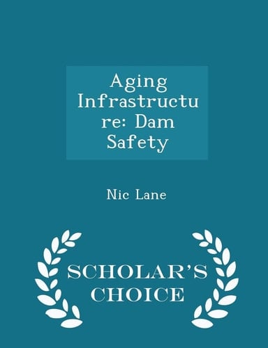 Aging Infrastructure Dam Safety - Scholar's Choice Edition