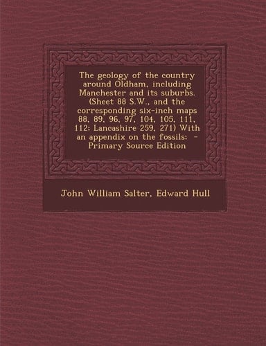 The Geology of the Country Around Oldham, Including Manchester and Its Suburbs. (Sheet 88 S. W. , and the Corresponding Six-Inch Maps 88, 89, 96, 97, 10
