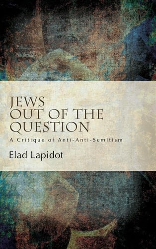 Jews Out of the Question A Critique of Anti-anti-Semitism