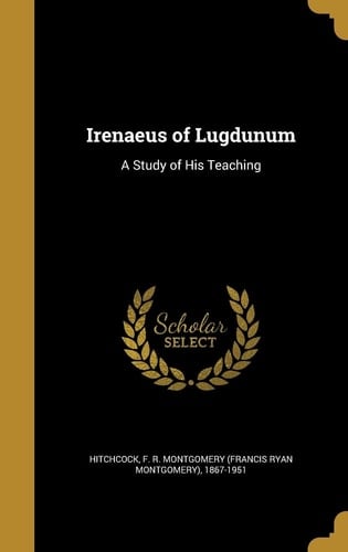 Irenaeus of Lugdunum A Study of His Teaching