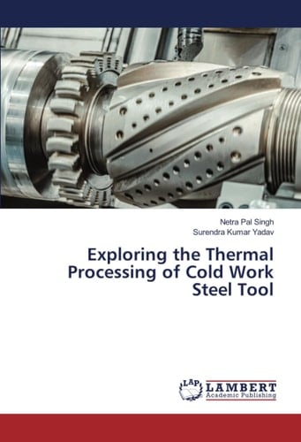 Exploring the Thermal Processing of Cold Work Steel Tool