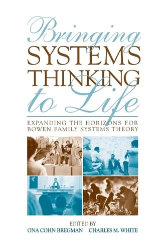 Bringing Systems Thinking to Life Expanding the Horizons for Bowen Family Systems Theory