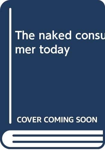 The Naked Consumer Today Or an Overview of why Consumers Really Buy Things, and what this Means for Marketing