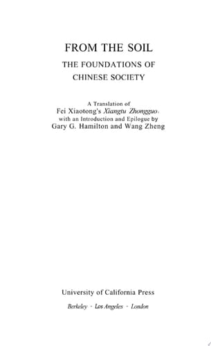 From the Soil, the Foundations of Chinese Society A Translation of Fei Xiaotong's Xiangtu Zhongguo, with an Introduction and Epilogue