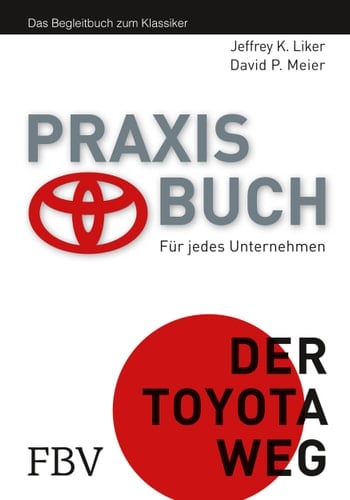 Praxisbuch, der Toyota Weg Für jedes Unternehmen : Das Begleitbuch zum Klassiker