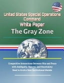 United States Special Operations Command White Paper The Gray Zone - Competitive Interactions Between War and Peace with Ambiguity, Opacity, and Uncertainty, Need to Evolve New Institutional Models
