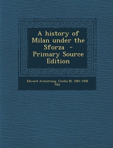 A History of Milan Under the Sforza - Primary Source Edition