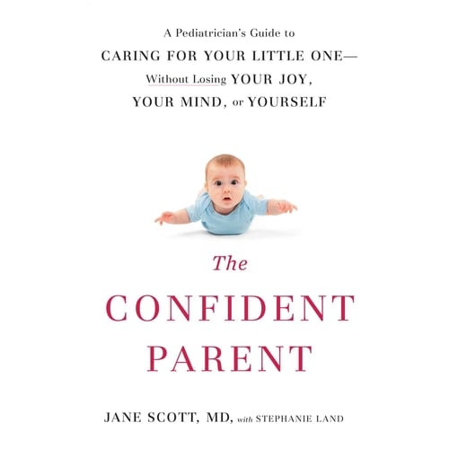 The Confident Parent: A Pediatrician's Guide to Caring for Your Little One: Without Losing Your Joy, Your Mind, or Yourself