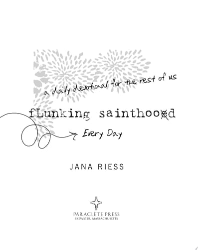 Flunking Sainthood Every Day A Daily Devotional for the Rest of Us