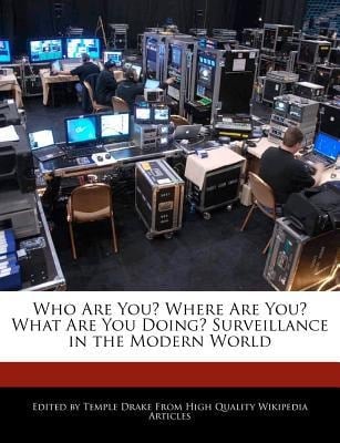Who Are You? Where Are You? What Are You Doing? Surveillance in the Modern World