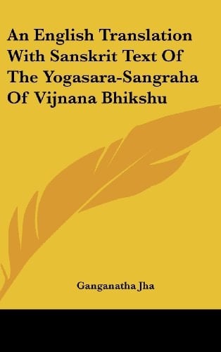 An English Translation With Sanskrit Text Of The Yogasara-Sangraha Of Vijnana Bhikshu
