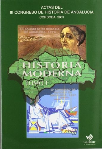 Actas del III Congreso de Historia de Andalucía, Córdoba, 2001 Andalucía moderna. ...