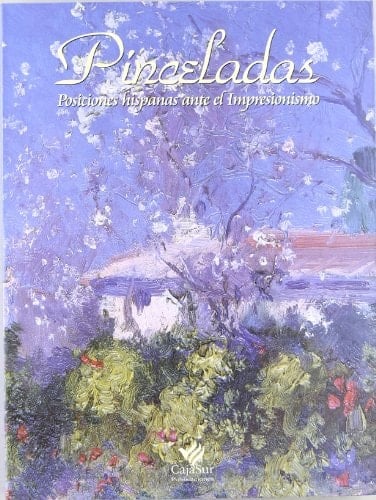 Pinceladas posiciones hispanas ante el impresionismo : Sala Municipal San Hermenegildo, Sevilla, mayo de 2003 : Sala de Exposiciones Museísticas CajaSur, Córdoba, Junio de 2003