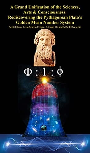 A Grand Unification of the Sciences, Arts & Consciousness: Rediscovering the Pythagorean Plato’s Golden Mean Number System