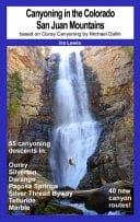 Canyoning in the Colorado San Juan Mountains Based on Ouray Canyoning by Michael Dallin, Including Canyons in the West Elk Mountains