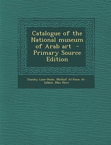 Catalogue of the National Museum of Arab Art - Primary Source Edition