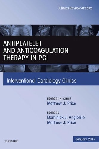 Antiplatelet and Anticoagulation Therapy In PCI, An Issue of Interventional Cardiology Clinics