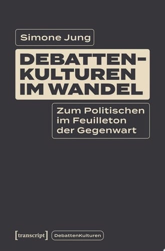 Debattenkulturen im Wandel Zum Politischen im Feuilleton der Gegenwart
