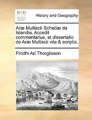 Aræ Multiscii Schedæ de Islandia. Accedit commentarius, et dissertatio de Aræ Multiscii vita & scriptis. (Latin Edition)