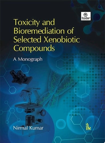 Toxicity and Bioremediation of Selected Xenobiotic Compounds A Monograph
